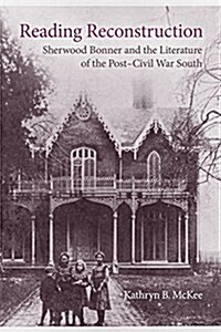 Reading Reconstruction: Sherwood Bonner and the Literature of the Post-Civil War South (Hardcover)