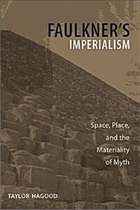 Faulkners Imperialism: Space, Place, and the Materiality of Myth (Paperback)