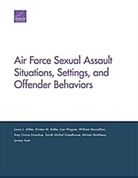 Air Force Sexual Assault Situations, Settings, and Offender Behaviors (Paperback)