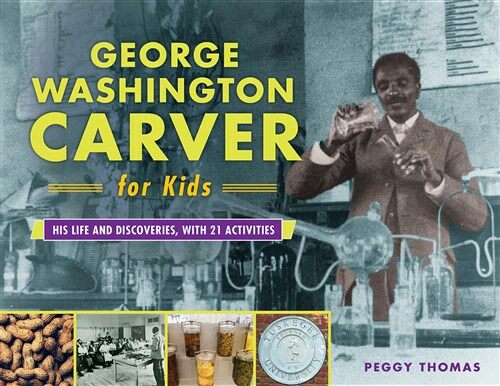 George Washington Carver for Kids: His Life and Discoveries, with 21 Activities Volume 73 (Paperback)