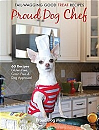 Proud Dog Chef: Tail-Wagging Good Treat Recipes (Hardcover)