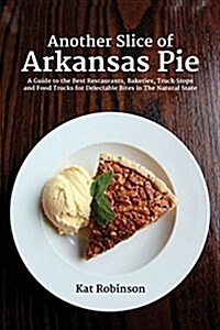 Another Slice of Arkansas Pie: A Guide to the Best Restaurants, Bakeries, Truck Stops and Food Trucks for Delectable Bites in the Natural State (Paperback)