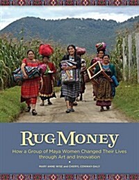 Rug Money: How a Group of Maya Women Changed Their Lives Through Art and Innovation (Paperback)
