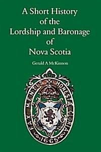 A Short History of the Lordship and Baronage of Nova Scotia (Paperback)