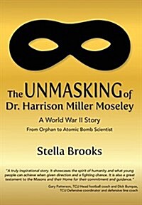 The Unmasking of Dr. Harrison Miller Moseley: A World War II Story from Orphan to Atomic Bomb Scientist (Hardcover)