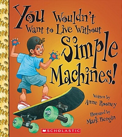 You Wouldnt Want to Live Without Simple Machines! (You Wouldnt Want to Live Without...) (Hardcover, Library)