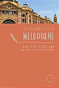 50 Fun Things to Do in Melbourne: Kids City Guide and Travel Activity Book (Paperback)