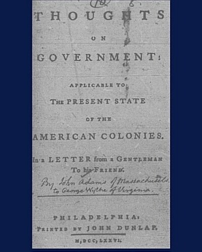 Thoughts on Government Applicable to the Present State of the American Colonies.: Philadelphia, Printed by John Dunlap, M, DCC, LXXXVI. (Paperback)