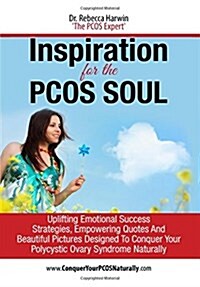 Inspiration for the Pcos Soul: 22 Uplifting Emotional Success Strategies, Empowering Quotes and Beautiful Pictures Designed to Conquer Your Pcos Natu (Paperback)