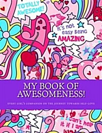My Book of Awesomeness!: Every Girls Companion on the Journey to Self-Love (Paperback)