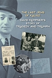 The Last Jews of Kalisz: David Kempners Story of Tragedy and Triumph (Paperback)