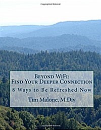 Beyond Wifi: Find Your Deeper Connection: 8 Ways to Be Refreshed Now (Paperback)