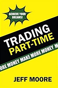 Trading Part-Time: How to Trade the Stock Market Part-Time! (Paperback)
