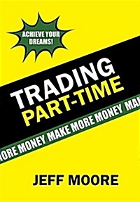 Trading Part-Time: How to Trade the Stock Market Part-Time! (Hardcover)