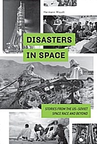 Disasters in Space: Stories from the Us-Soviet Space Race and Beyond (Hardcover)