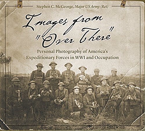 Images from Over There: Personal Photography of Americas Expeditionary Forces in Wwi and Occupation (Hardcover)