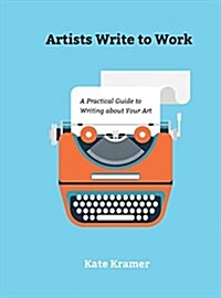 Artists Write to Work: A Practical Guide to Writing about Your Art (Hardcover)