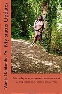 My Status Updates: Life in Day to Day Experiences as a Mum and Budding Social and Business Entrepreneur and Businesswoman (Paperback)