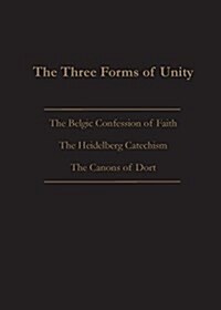 The Three Forms of Unity: Belgic Confession of Faith, Heidelberg Catechism & Canons of Dort (Paperback)