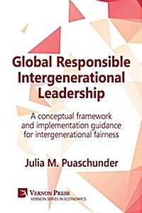 Global Responsible Intergenerational Leadership: A Conceptual Framework and Implementation Guidance for Intergenerational Fairness (Paperback)