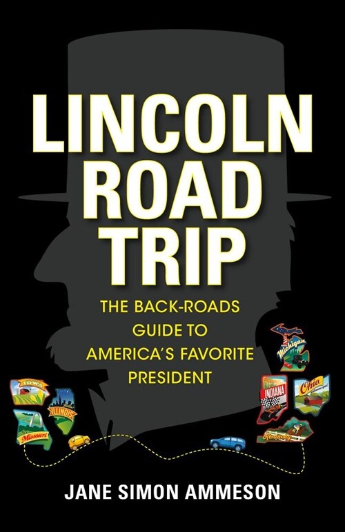 Lincoln Road Trip: The Back-Roads Guide to Americas Favorite President (Paperback)