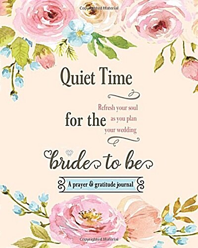 Quiet Time for the Bride to Be: A Prayer and Gratitude Journal (Paperback)