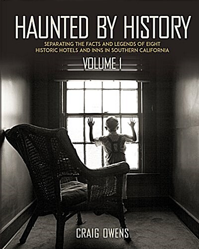 Haunted by History: Separating the Facts and Legends of Eight Historic Hotels and Inns in Southern California (Paperback, None)