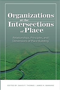 Organizations at the Intersections of Place: Relationships, Principles, and Dimensions of Place Building (Paperback)