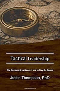 Tactical Leadership: The Compass Great Leaders Use to Stay on Course (Paperback)