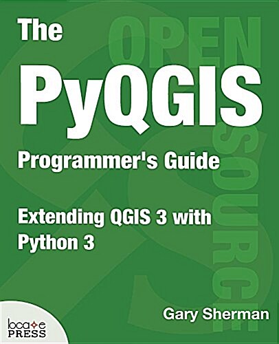 The Pyqgis Programmers Guide: Extending Qgis 3 with Python 3 (Paperback)