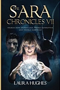 The Sara Chronicles: Book 7 Stories New, Stories Old, Things Rewritten and Things Foretold (Paperback)