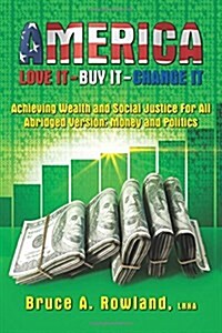 America Love It-Buy It-Change It-Abridged Version: Money and Politics (Paperback)