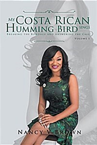 My Costa Rican Humming Bird Sings: Breaking the Bondage and Answering the Call (Paperback)