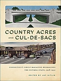 Country Acres and Cul-De-Sacs: Connecticut Circle Magazine Reimagines the Nutmeg State, 1938-1952 (Paperback)