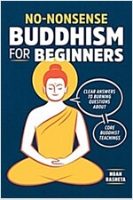 No-Nonsense Buddhism for Beginners: Clear Answers to Burning Questions about Core Buddhist Teachings