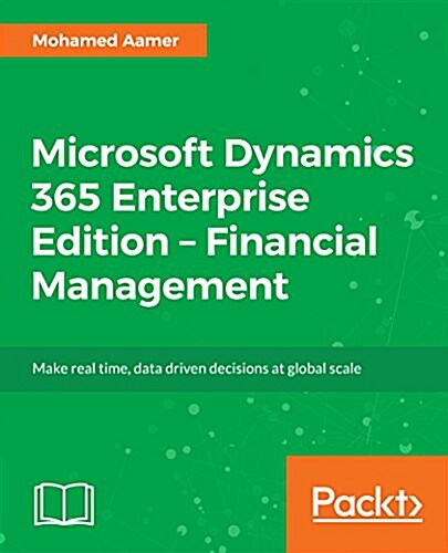 Microsoft Dynamics 365 Enterprise Edition - Financial Management : Maximize your business productivity through modern financial management in Dynamics (Paperback, 3 Revised edition)