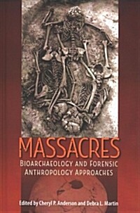 Massacres: Bioarchaeology and Forensic Anthropology Approaches (Hardcover)