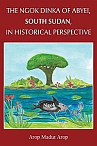 The Ngok Dinka of Abyei, South Sudan, in Historical Perspective (Paperback)