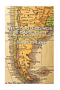 John R Spears - The Gold Diggings of Cape Horn (Paperback)