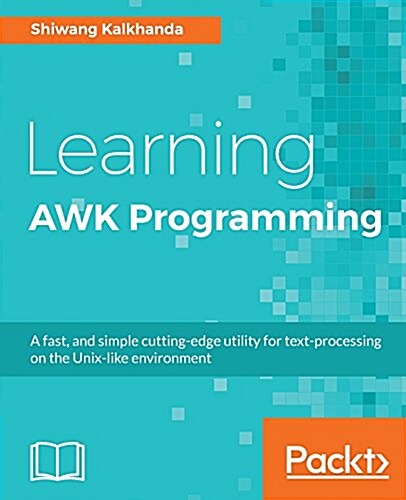 Learning AWK Programming : A fast, and simple cutting-edge utility for text-processing on the Unix-like environment (Paperback)