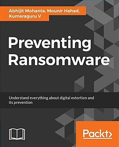 Preventing Ransomware : Understand, prevent, and remediate ransomware attacks (Paperback)