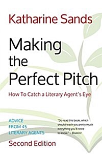 Making the Perfect Pitch: How to Catch a Literary Agents Eye (2nd Ed.) (Paperback)