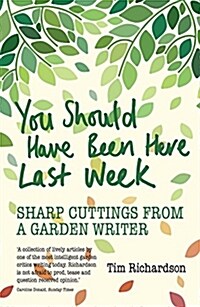 You Should Have Been Here Last Week : Sharp Cuttings from a Garden Writer (Paperback)