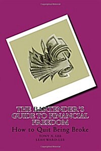 The Bartenders Guide to Financial Freedom: How to Quit Being Broke (Paperback)