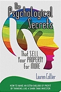 The Psychological Secrets That Sell Your Property for More: How to Make an Extra $40,000 of Profit by Thinking Like a Shark Tank Investor (Paperback)