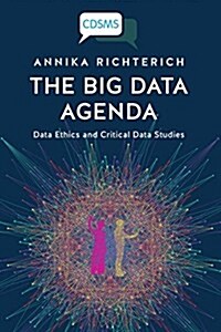 The Big Data Agenda: Data Ethics and Critical Data Studies (Paperback)