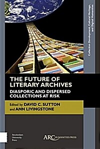 The Future of Literary Archives : Diasporic and Dispersed Collections at Risk (Hardcover, New ed)