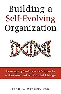 Building a Self-Evolving Organization: Leveraging Evolution to Prosper in an Environment of Constant Change (Paperback)