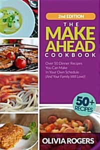 The Make-Ahead Cookbook: Over 50 Dinner Recipes You Can Make in Your Own Schedule (and Your Family Will Love)! (Paperback)