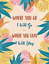 Ruth 1: 16 - Where You Go I Will Go and Where You Stay I Will Stay: Pastel, Floral, Colorful Watercolor, Colorful Leaves, Wate (Paperback)